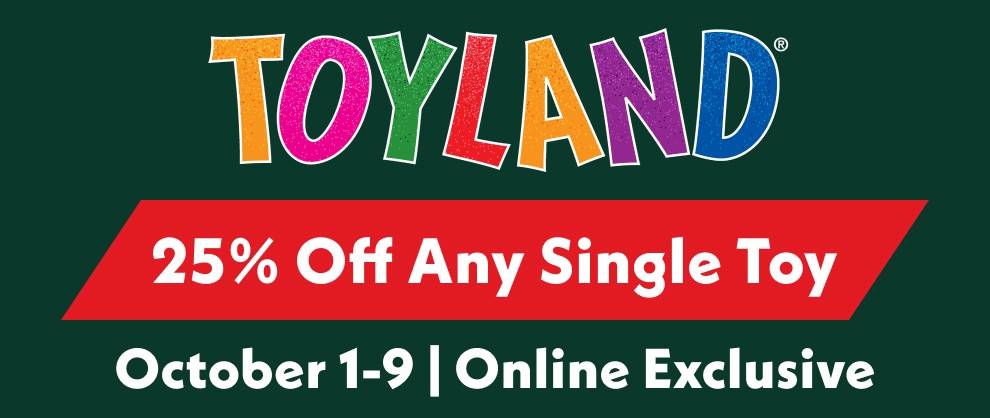 Toyland 25% Off Any Single Toy Item October 1-9 | Online Exclusive 