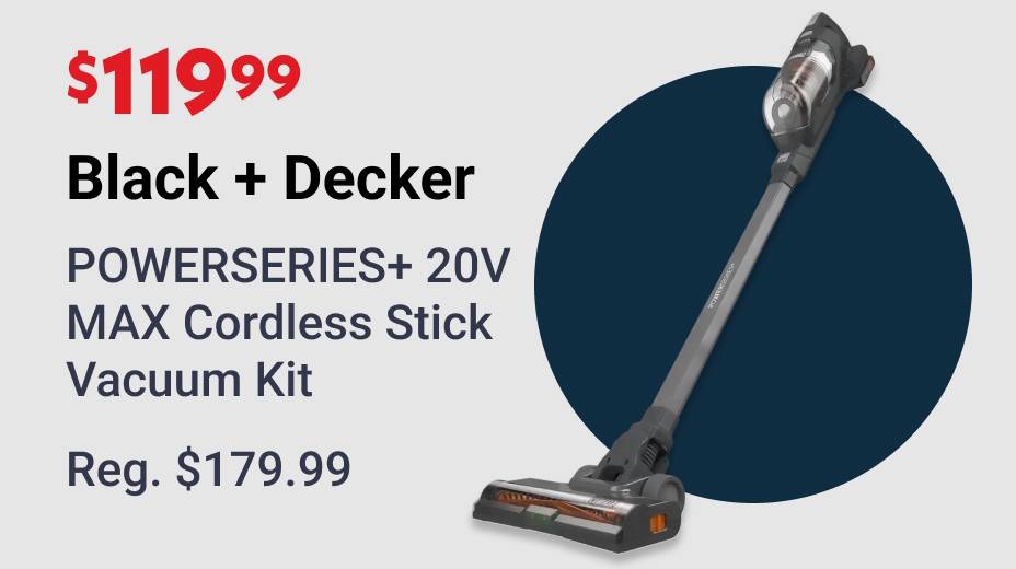 $119.99 Black + Decker POWERSERIES+ 20V MAX Cordless Stick Vacuum Kit Regular $179.99
