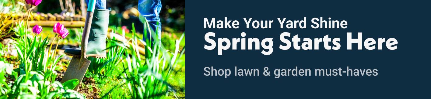 Make Your Yard Shine Spring Starts Here Shop lawn & garden must-haves