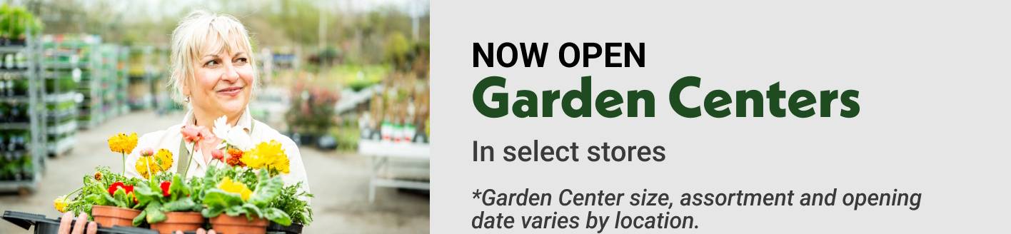 NOW OPEN Garden Centers In select stores
