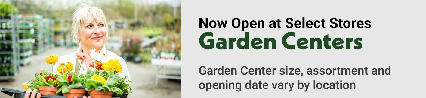 Now Open Garden Centers at Select Stores