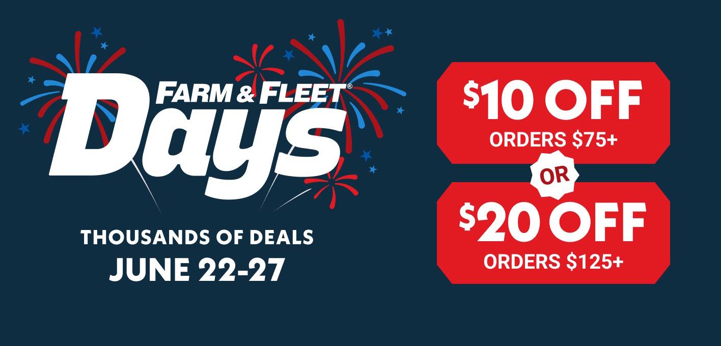 Farm & Fleet Days June 22-27 $10 OFF Orders $75+ OR $20 OFF Orders $125+