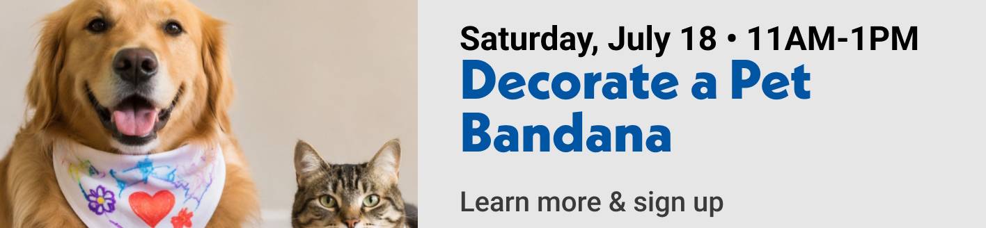 Saturday, July 18 11AM-1PM Decorate a Pet Bandana Learn more & sign up