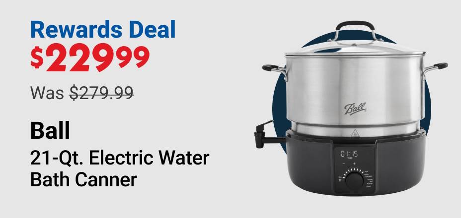 Rewards Deal $229.99 (was $279.99) Ball 21-Qt. Electric Water Bath Canner