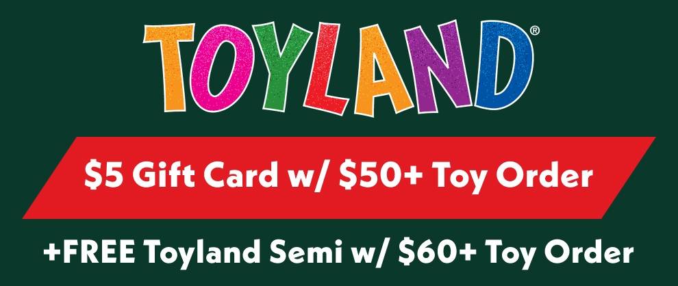 Toyland $5 Gift Card with $50+ Toy Order | FREE Toyland Semi with $60+ Toy Order